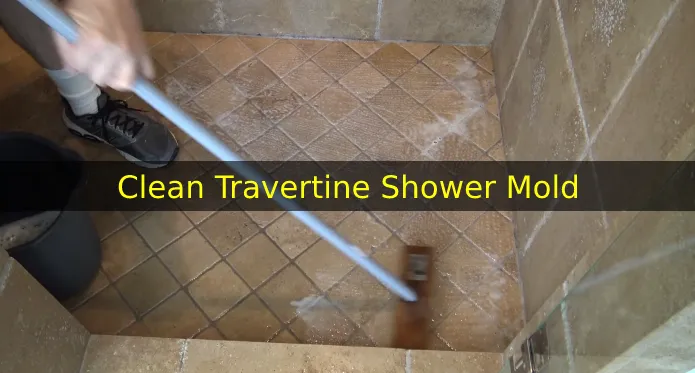 How to Clean Travertine Shower Mold: Simple DIY [4 Steps]