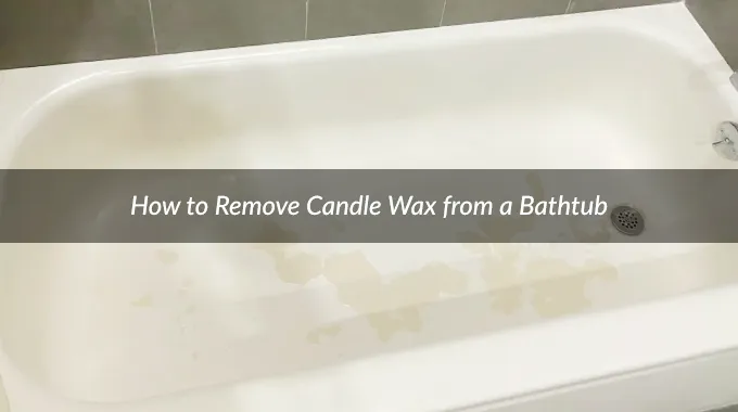 How to Remove Candle Wax from a Bathtub: DIY 3 Steps [Super Easy]