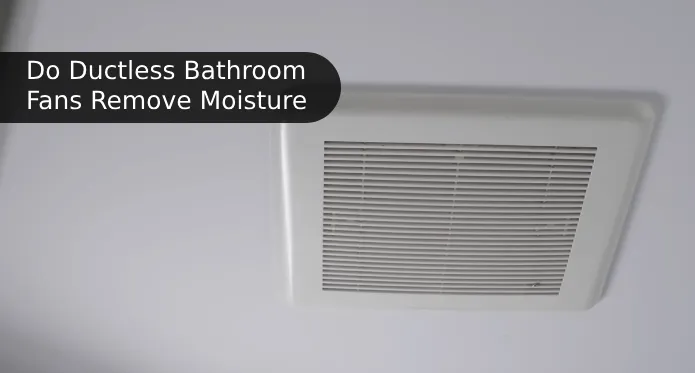 do ductless bathroom fans remove moisture