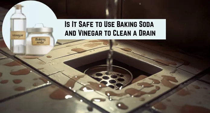 Is It Safe to Use Baking Soda and Vinegar to Clean a Drain